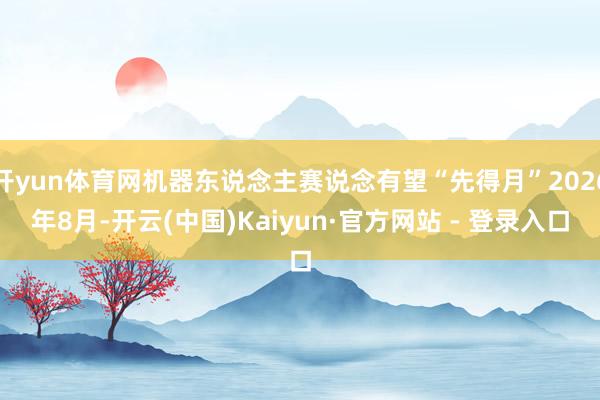 开yun体育网机器东说念主赛说念有望“先得月”2026年8月-开云(中国)Kaiyun·官方网站 - 登录入口