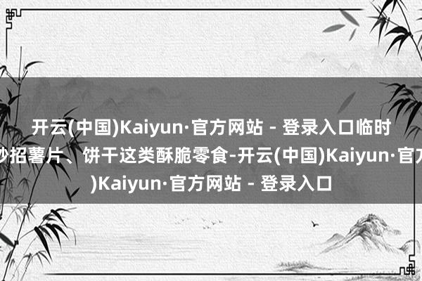开云(中国)Kaiyun·官方网站 - 登录入口临时密封零食袋的小妙招薯片、饼干这类酥脆零食-开云(中国)Kaiyun·官方网站 - 登录入口
